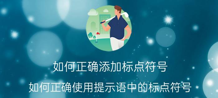 如何正确添加标点符号 如何正确使用提示语中的标点符号？